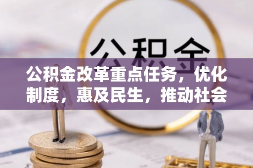 洪泽公积金改革重点任务，优化制度，惠及民生，推动社会公平发展