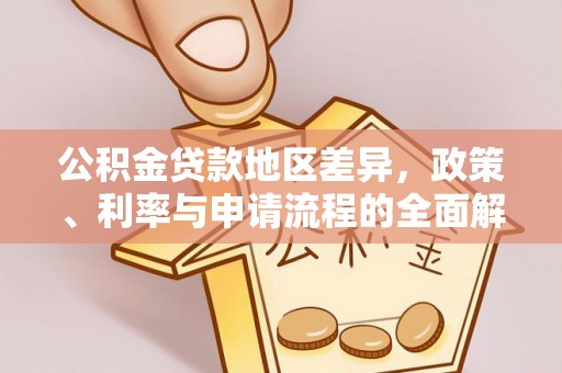 洪泽公积金贷款地区差异，政策、利率与申请流程的全面解析
