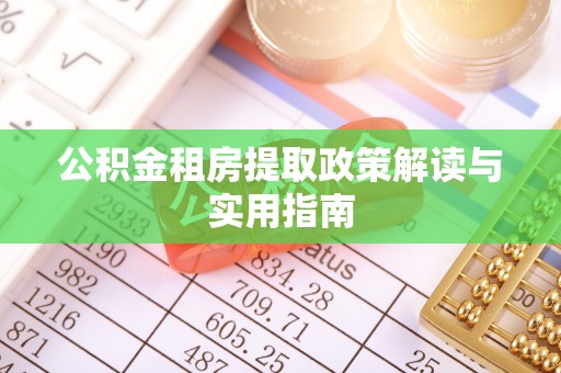 洪泽公积金租房提取政策解读与实用指南
