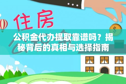 洪泽公积金代办提取靠谱吗？揭秘背后的真相与选择指南