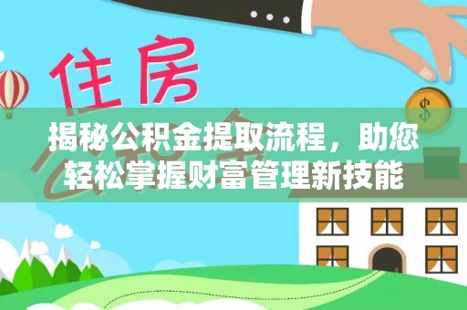 洪泽揭秘公积金提取流程，助您轻松掌握财富管理新技能
