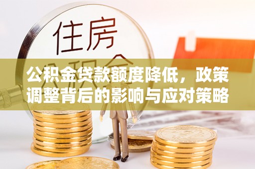 洪泽公积金贷款额度降低，政策调整背后的影响与应对策略