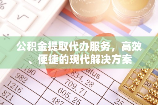 洪泽公积金提取代办服务，高效、便捷的现代解决方案