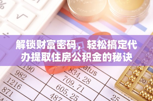 洪泽解锁财富密码，轻松搞定代办提取住房公积金的秘诀