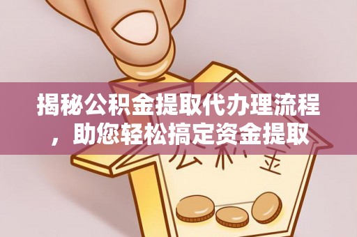 洪泽揭秘公积金提取代办理流程，助您轻松搞定资金提取