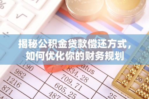 洪泽揭秘公积金贷款偿还方式，如何优化你的财务规划