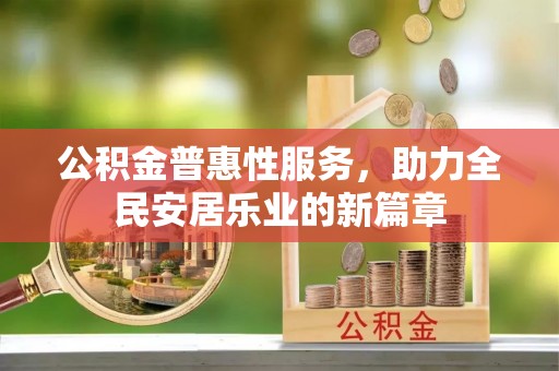 洪泽公积金普惠性服务，助力全民安居乐业的新篇章