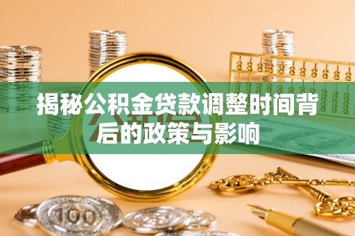 洪泽揭秘公积金贷款调整时间背后的政策与影响