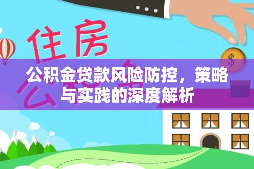 洪泽公积金贷款风险防控，策略与实践的深度解析