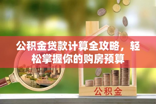 洪泽公积金贷款计算全攻略，轻松掌握你的购房预算
