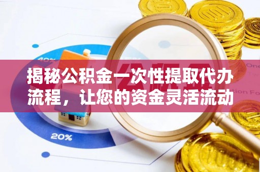 洪泽揭秘公积金一次性提取代办流程，让您的资金灵活流动