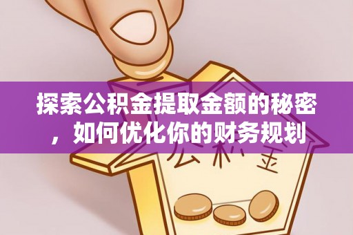 洪泽探索公积金提取金额的秘密，如何优化你的财务规划