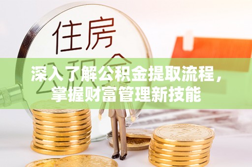 洪泽深入了解公积金提取流程，掌握财富管理新技能