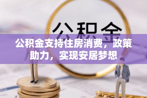 洪泽公积金支持住房消费，政策助力，实现安居梦想