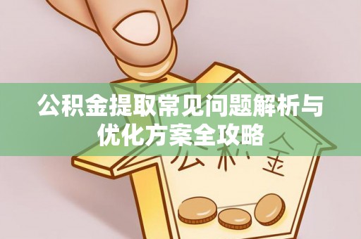 洪泽公积金提取常见问题解析与优化方案全攻略