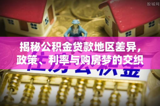 洪泽揭秘公积金贷款地区差异，政策、利率与购房梦的交织