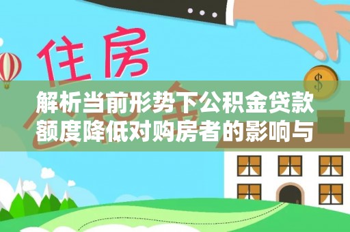 洪泽解析当前形势下公积金贷款额度降低对购房者的影响与应对策略