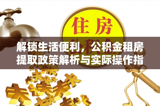 洪泽解锁生活便利，公积金租房提取政策解析与实际操作指南