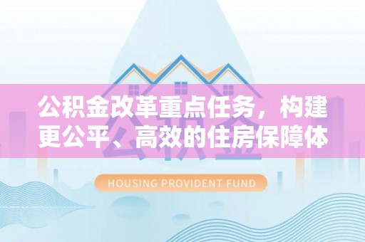 洪泽公积金改革重点任务，构建更公平、高效的住房保障体系