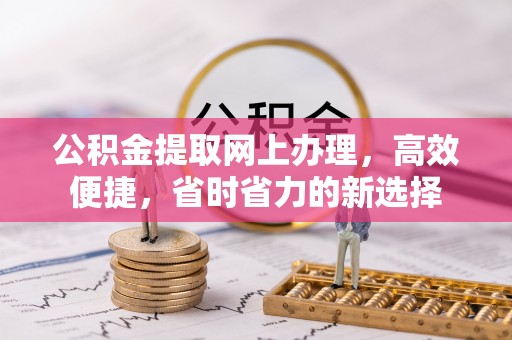 洪泽公积金提取网上办理，高效便捷，省时省力的新选择
