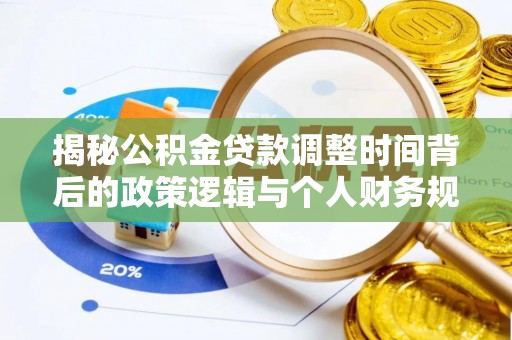 洪泽揭秘公积金贷款调整时间背后的政策逻辑与个人财务规划