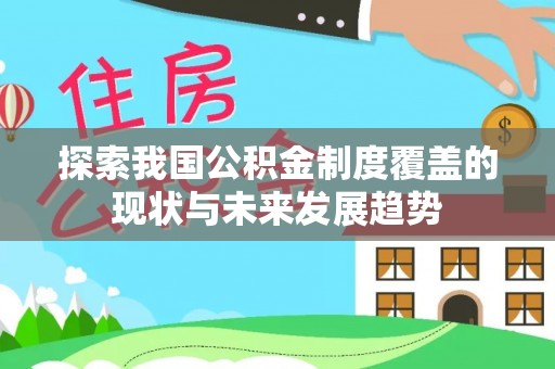 洪泽探索我国公积金制度覆盖的现状与未来发展趋势