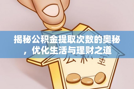 洪泽揭秘公积金提取次数的奥秘，优化生活与理财之道