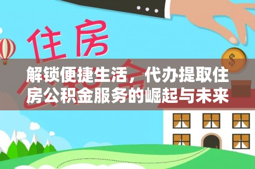 洪泽解锁便捷生活，代办提取住房公积金服务的崛起与未来