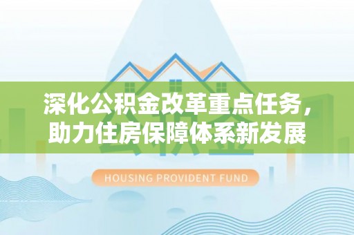 洪泽深化公积金改革重点任务，助力住房保障体系新发展