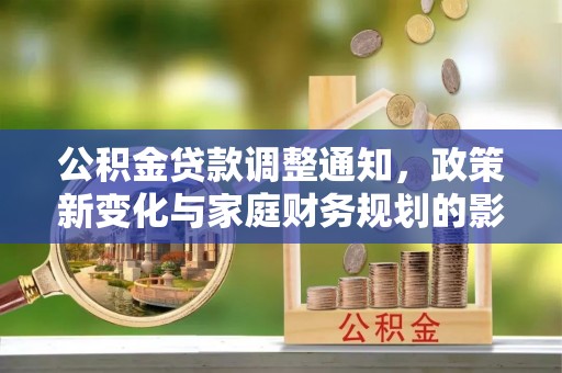 洪泽公积金贷款调整通知，政策新变化与家庭财务规划的影响