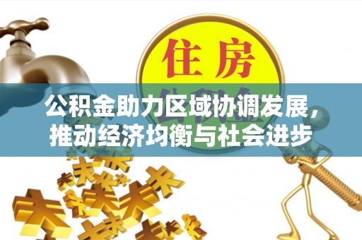 洪泽公积金助力区域协调发展，推动经济均衡与社会进步