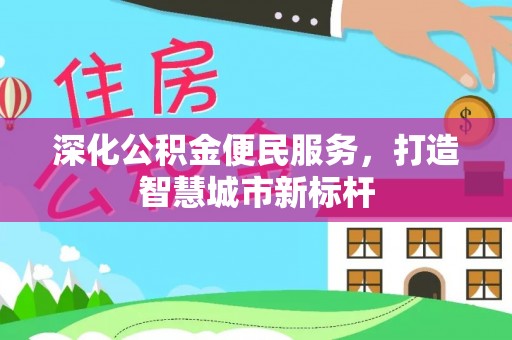 洪泽深化公积金便民服务，打造智慧城市新标杆