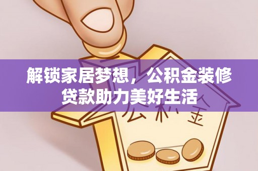 洪泽解锁家居梦想，公积金装修贷款助力美好生活
