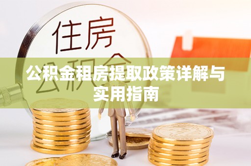 洪泽公积金租房提取政策详解与实用指南