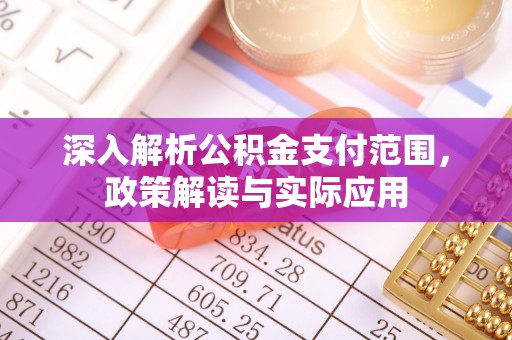 洪泽深入解析公积金支付范围，政策解读与实际应用