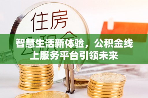 洪泽智慧生活新体验，公积金线上服务平台引领未来