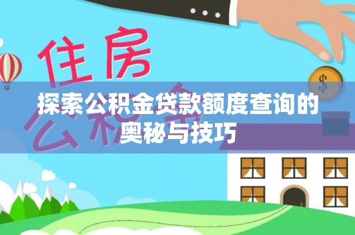 洪泽探索公积金贷款额度查询的奥秘与技巧