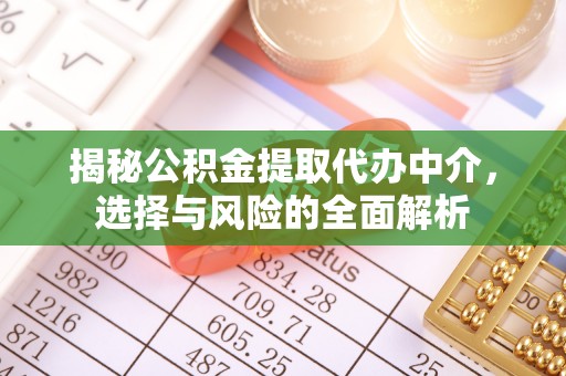 洪泽揭秘公积金提取代办中介，选择与风险的全面解析