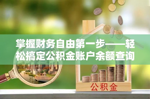 洪泽掌握财务自由第一步——轻松搞定公积金账户余额查询的方法与技巧