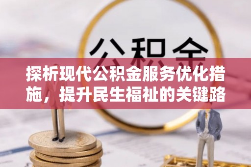 洪泽探析现代公积金服务优化措施，提升民生福祉的关键路径