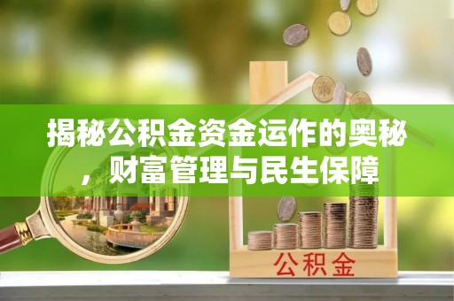 洪泽揭秘公积金资金运作的奥秘，财富管理与民生保障