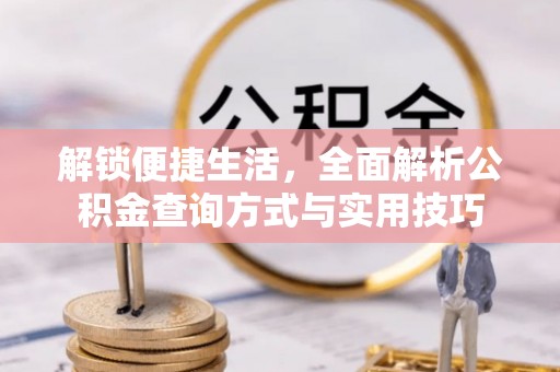 洪泽解锁便捷生活，全面解析公积金查询方式与实用技巧