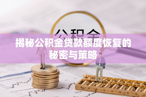 洪泽揭秘公积金贷款额度恢复的秘密与策略