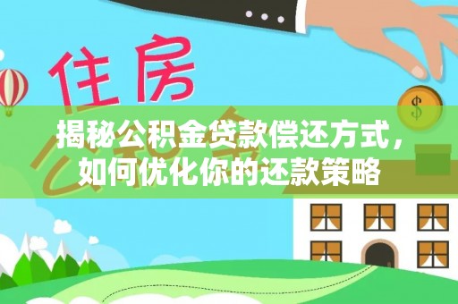 洪泽揭秘公积金贷款偿还方式，如何优化你的还款策略