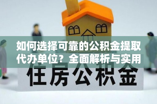 洪泽如何选择可靠的公积金提取代办单位？全面解析与实用建议