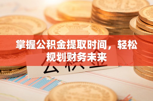 洪泽掌握公积金提取时间，轻松规划财务未来