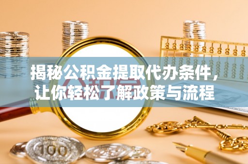 洪泽揭秘公积金提取代办条件，让你轻松了解政策与流程