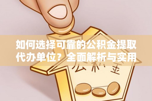 洪泽如何选择可靠的公积金提取代办单位？全面解析与实用指南