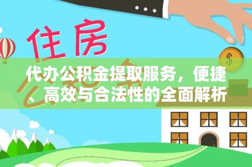 洪泽代办公积金提取服务，便捷、高效与合法性的全面解析