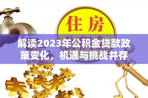 洪泽解读2023年公积金贷款政策变化，机遇与挑战并存